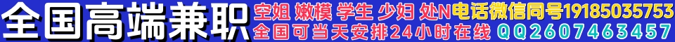全国高端兼职可当天安排电话19185035753微信同号