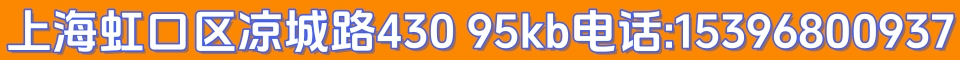 上海虹口区凉城路430 95kb 电话:15396800937  19291441868