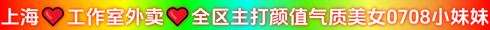 上海❤️工作室外卖❤️全区主打颜值气质美女0708小妹妹QQ:3388393701